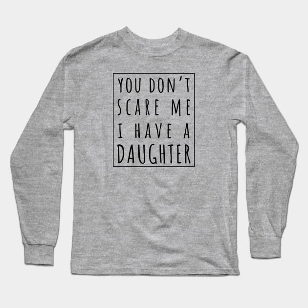 You Don't Scare Me I Have a Daughter. | Perfect Funny Gift for Dad Mom vintage. Long Sleeve T-Shirt by VanTees